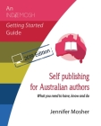 Self publishing for Australian authors: What you need to have, know and do By Jennifer Mosher Cover Image