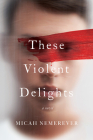 These Violent Delights: A Novel By Micah Nemerever Cover Image