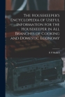 The Housekeeper's Encyclopedia of Useful Information for the Housekeeper in All Branches of Cooking and Domestic Economy Cover Image