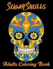 Sugar Skulls Adults Coloring Book: 52 Intricate Featuring Fun Day of the Dead Sugar Skulls Designs for Stress Relief and Relaxation By Candy Press Cover Image