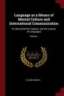 Language as a Means of Mental Culture and International Communication: Or, Manual of the Teacher, and the Learner of Languages; Volume 1 By Claude Marcel Cover Image