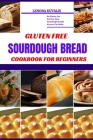 Gluten Free Sourdough Bread Cookbook for Beginners: No Gluten, No Worries: Easy Sourdough Breads Anyone Can Make By Lenora Kuvalis Cover Image
