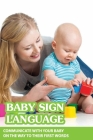 Baby Sign Language- Communicate With Your Baby On The Way To Their First Words: Books For Baby Sign By Virgil Stockner Cover Image