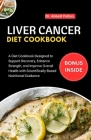 Liver Cancer diet Cookbook: A Diet Cookbook Designed to Support Recovery, Enhance Strength, and Improve Overall Health with Scientifically-Based N Cover Image