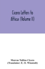 Cicero Letters to Atticus (Volume II) By Marcus Tullius Cicero, E. O. Winstedt (Translator) Cover Image