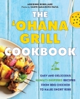 The 'Ohana Grill Cookbook: Easy and Delicious Hawai'i-Inspired Recipes from BBQ Chicken to Kalbi Short Ribs Cover Image