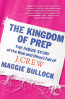 The Kingdom of Prep: The Inside Story of the Rise and (Near) Fall of J.Crew By Maggie Bullock Cover Image