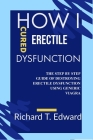 How I cured Erectile Dysfunction: The Step by Step Guide of Destroying Erectile Dysfunction Using Generic Viagra Cover Image