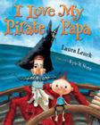 I Love My Pirate Papa By Laura Leuck, Kyle M. Stone (Illustrator) Cover Image