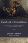 Handbook of Consolations: For the Fears and Trials That Oppress Us in the Struggle with Death By Johann Gerhard, Carl L. Beckwith (Translator) Cover Image