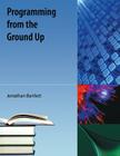 Programming from the Ground Up By Jonathan Bartlett Cover Image