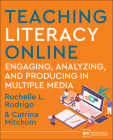 Teaching Literacy Online: Engaging, Analyzing, and Producing in Multiple Media By Rochelle Rodrigo, Catrina Mitchum Cover Image