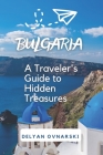 Bulgaria: A Traveler's Guide to Hidden Treasures By Delyan Ovnarski Cover Image