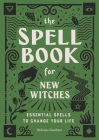 The Spell Book for New Witches: Essential Spells to Change Your Life Cover Image