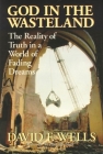 God in the Wasteland: The Reality of Truth in a World of Fading Dreams By David F. Wells Cover Image
