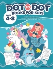 Dot To Dot Books For Kids Ages 4-8: Unicorn Mermaid Narwhal Connect The Dots Books For Kids Count To 100 Kid Workbook Game For Learning Cover Image