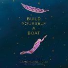 Build Yourself a Boat By Camonghne Felix, Camonghne Felix (Read by) Cover Image