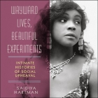 Wayward Lives, Beautiful Experiments: Intimate Histories of Social Upheaval By Saidiya Hartman, Allyson Johnson (Read by) Cover Image