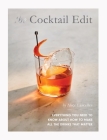 The Cocktail Edit: Everything You Need to Know About How to Make All the Drinks that Matter By Alice Lascelles Cover Image