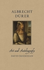 Albrecht Dürer: Art and Autobiography (Renaissance Lives ) By David Ekserdjian Cover Image