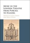 Music in the London Theatre from Purcell to Handel By Colin Timms (Editor), Bruce Wood (Editor) Cover Image