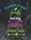 I want to eat fruits but my baby wants cake: Wide Ruled Notebook Gift For a Future Doctor, Perfect for any Midwife, Obstetrician, Gynecologist. By Thefeel Publishing Cover Image
