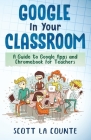 Google In Your Classroom: A Guide to Google Apps and Chromebook for Teachers Cover Image