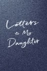 Letters to My Daughter: A Notebook for Fathers or Mothers to Write Messages & Thoughts for their Daughters - Write Now Read Later Keepsake Boo By Writing Books Cover Image