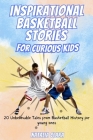 Inspirational Basketball Stories For Curious Kids: 20 Unbelievable Tales from Basketball History for young ones Cover Image