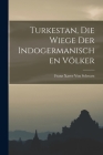 Turkestan, Die Wiege Der Indogermanischen Völker By Franz Xaver Von Schwarz Cover Image