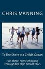 To The Shore of a Child's Ocean: Part Three: Homeschooling Through The High School Years Cover Image