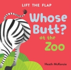 Whose Butt? At the Zoo: Lift-the-Flap Book: Lift-the-Flap Board Book By Heath McKenzie (Illustrator) Cover Image