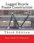 Lugged Bicycle Frame Construction: Third Edition By Marc-Andre R. Chimonas Cover Image