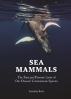 Sea Mammals: The Past and Present Lives of Our Oceans' Cornerstone Species By Annalisa Berta Cover Image