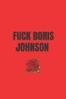 Fuck Boris Johnson: Labour Party Notebook, Anti Tory Notepad, Anti Boris Johnson, Politics Notebook, Gift for Men and Women, 120 ruled pag By Political Notebooks Cover Image