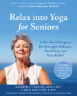 Relax Into Yoga for Seniors: A Six-Week Program for Strength, Balance, Flexibility, and Pain Relief By Kimberly Carson, Carol Krucoff, Mitchell W. Krucoff (Foreword by) Cover Image