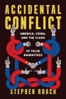 Accidental Conflict: America, China, and the Clash of False Narratives By Stephen Roach Cover Image