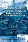 Adapting Idols: Authenticity, Identity and Performance in a Global Television Format (Ashgate Popular and Folk Music) By Joost De Bruin, Koos Zwaan (Editor) Cover Image