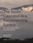 The South Caucasus in a Reconnecting Eurasia: U.S. Policy Interests and Recommendations (CSIS Reports) Cover Image