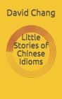 Little Stories of Chinese Idioms By David Chang Cover Image