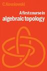 A First Course in Algebraic Topology By Czes Kosniowski Cover Image