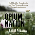 Opium Nation: Child Brides, Drug Lords, and One Woman's Journey Through Afghanistan By Fariba Nawa, Holly Adams (Read by), Emily Durante (Read by) Cover Image