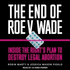 The End of Roe V. Wade: Inside the Right's Plan to Destroy Legal Abortion Cover Image