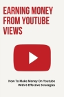 Earning Money From Youtube Views: How To Make Money On Youtube With 6 Effective Strategies: Video Marketing Program Cover Image