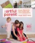 The Artful Parent: Simple Ways to Fill Your Family's Life with Art and Creativity--Includes over 60 Art Projects for Children Ages 1 to 8 By Jean Van't Hul Cover Image