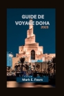 Guide de Voyage Doha 2023: À la découverte de Doha: votre guide ultime de la capitale du Qatar, des aventures, des plages, des joyaux cachés, des By Mark E. Fears Cover Image