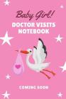 Baby Girl Doctor Visits Notebook Coming Soon: Prenatal Medical Visits - Medical History - Chief Complaints - Questions to Ask and even make Appointmen Cover Image