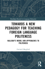 Towards a New Pedagogy for Teaching Foreign Language Politeness: Halliday's Model and Approaches to Politeness (Routledge Research in Language Education) Cover Image