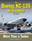Boeing Kc-135 Stratotanker: More Than a Tanker By Robert S. Hopkins III Cover Image