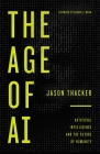 The Age of AI: Artificial Intelligence and the Future of Humanity By Jason Thacker Cover Image